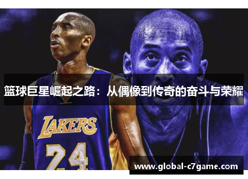 篮球巨星崛起之路：从偶像到传奇的奋斗与荣耀