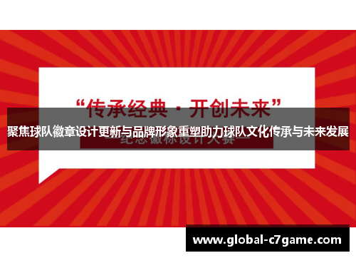 聚焦球队徽章设计更新与品牌形象重塑助力球队文化传承与未来发展