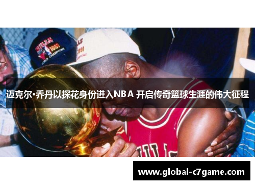 迈克尔·乔丹以探花身份进入NBA 开启传奇篮球生涯的伟大征程