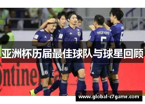 亚洲杯历届最佳球队与球星回顾
