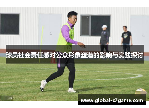 球员社会责任感对公众形象塑造的影响与实践探讨