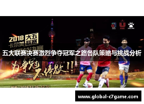 五大联赛决赛激烈争夺冠军之路各队策略与挑战分析