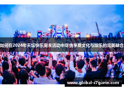 如何在2024年天坛快乐周末活动中尽情享受文化与娱乐的完美融合