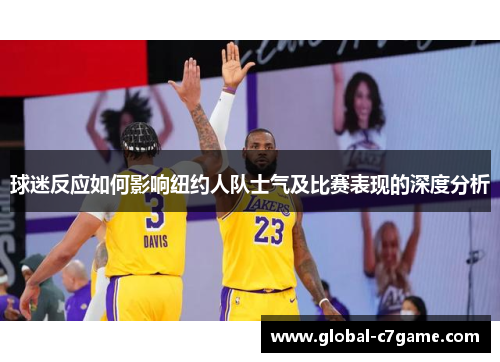 球迷反应如何影响纽约人队士气及比赛表现的深度分析