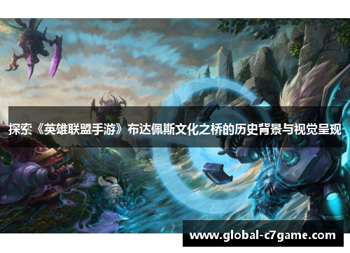 探索《英雄联盟手游》布达佩斯文化之桥的历史背景与视觉呈现