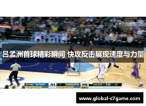 吕孟洲首球精彩瞬间 快攻反击展现速度与力量