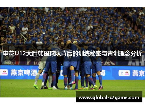 申花U12大胜韩国球队背后的训练秘密与青训理念分析
