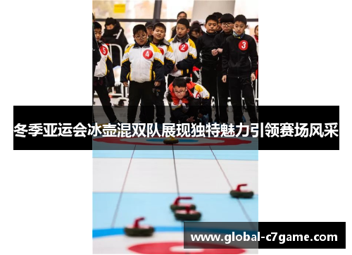 冬季亚运会冰壶混双队展现独特魅力引领赛场风采