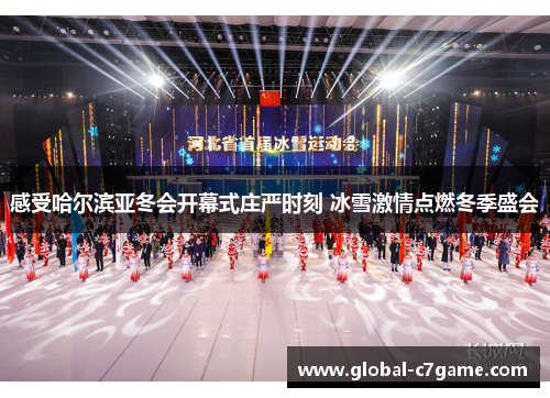 感受哈尔滨亚冬会开幕式庄严时刻 冰雪激情点燃冬季盛会