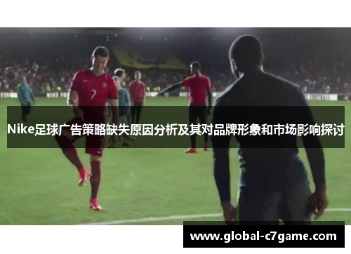 Nike足球广告策略缺失原因分析及其对品牌形象和市场影响探讨