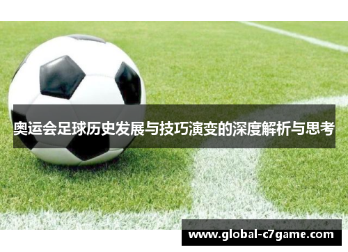 奥运会足球历史发展与技巧演变的深度解析与思考