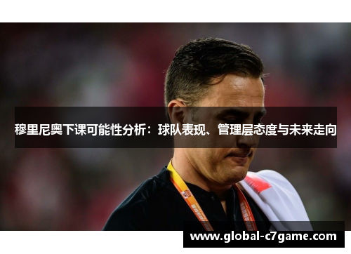 穆里尼奥下课可能性分析：球队表现、管理层态度与未来走向
